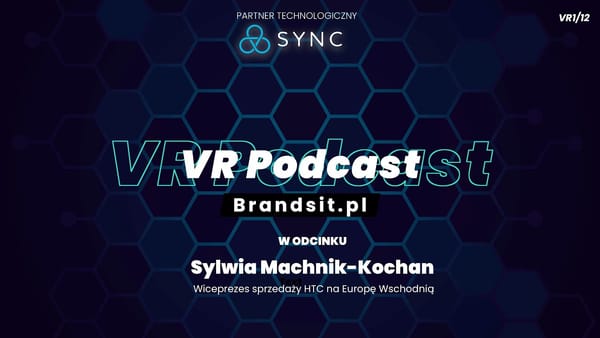 VR Podcast - Jak VR zmienia rzeczywistość biznesową